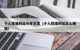 永兴个人搭建网站分享文案（个人搭建网站怎么赚钱）