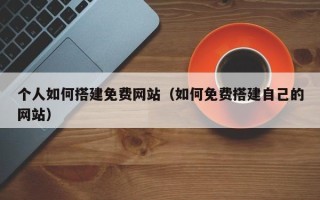 永兴个人如何搭建免费网站（如何免费搭建自己的网站）